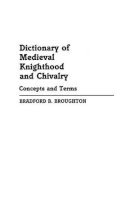 Bradford A. Broughton - Dictionary of Medieval Knighthood and Chivalry: Concepts and Terms - 9780313245527 - V9780313245527