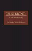 Garrett H. Bowles - Ernst Krenek: A Bio-Bibliography - 9780313252501 - V9780313252501
