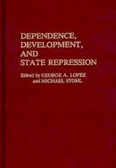 Michael Stohl - Dependence, Development, and State Repression - 9780313252983 - V9780313252983