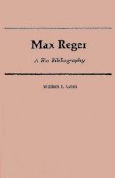 William E. Grim - Max Reger: A Bio-Bibliography - 9780313253119 - V9780313253119