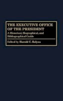 Harold C. Relyea - The Executive Office of the President: A Historical, Biographical, and Bibliographical Guide - 9780313264764 - V9780313264764