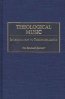 Jon M. Spencer - Theological Music: Introduction to Theomusicology - 9780313279539 - V9780313279539
