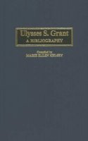 Marie Ellen Kelsey (Ed.) - Ulysses S. Grant: A Bibliography - 9780313281761 - V9780313281761