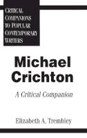 Elizabeth Trembley - Michael Crichton: A Critical Companion - 9780313294143 - V9780313294143