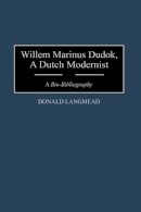 Donald Langmead - Willem Marinus Dudok, A Dutch Modernist: A Bio-Bibliography - 9780313294259 - V9780313294259