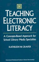 Kathleen W. Craver - Teaching Electronic Literacy: A Concept-based Approach for School Library Media Specialists (Greenwood Professional Guides in School Librarianship): A ... Approach for School Library Media Specialists - 9780313302206 - KSS0001791