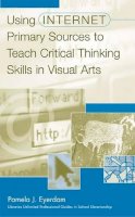 Pamela J. Eyerdam - Using Internet Primary Sources to Teach Critical Thinking Skills in Visual Arts - 9780313315558 - V9780313315558