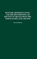 Bernard Mckenna - Rupture, Representation, and the Refashioning of Identity in Drama from the North of Ireland, 1969-1994 - 9780313320293 - V9780313320293