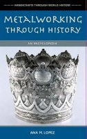 Ana M. Lopez - Metalworking through History: An Encyclopedia - 9780313336546 - V9780313336546