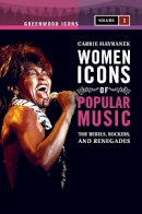 Carrie Havranek (Ed.) - Women Icons of Popular Music: The Rebels, Rockers, and Renegades [2 volumes] - 9780313340833 - V9780313340833