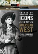 Gordon Morri Bakken - Icons of the American West: From Cowgirls to Silicon Valley [2 volumes] - 9780313341489 - V9780313341489