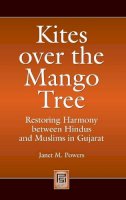 Janet M. Powers - Kites over the Mango Tree: Restoring Harmony between Hindus and Muslims in Gujarat - 9780313351570 - V9780313351570