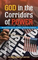 Michael Ryan - God in the Corridors of Power: Christian Conservatives, the Media, and Politics in America - 9780313356100 - V9780313356100