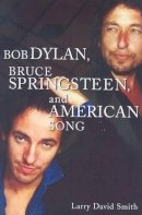 Larry David Smith - Bob Dylan, Bruce Springsteen, and American Song - 9780313361296 - V9780313361296
