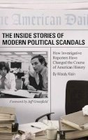 Woody Klein - The Inside Stories of Modern Political Scandals: How Investigative Reporters Have Changed the Course of American History - 9780313365133 - V9780313365133