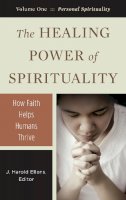 J. Harold Ellens (Ed.) - The Healing Power of Spirituality: How Faith Helps Humans Thrive [3 volumes] - 9780313366451 - V9780313366451