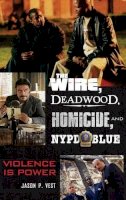 Jason P. Vest - The Wire, Deadwood, Homicide, and NYPD Blue. Violence is Power.  - 9780313378195 - V9780313378195