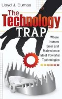Lloyd J. Dumas - The Technology Trap. Where Human Error and Malevolence Meet Powerful Technologies.  - 9780313378881 - V9780313378881