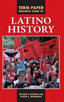 Michael P. Moreno - Term Paper Resource Guide to Latino History - 9780313379321 - V9780313379321