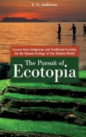 E. N. Anderson - The Pursuit of Ecotopia. Lessons from Indigenous and Traditional Societies for the Human Ecology of Our Modern World.  - 9780313381300 - V9780313381300