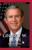 Clarke Rountree - George W. Bush: A Biography (Greenwood Biographies) - 9780313385001 - V9780313385001