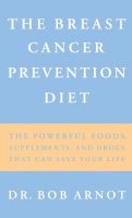 Bob Arnot - The Breast Cancer Prevention Diet: The Powerful Foods, Supplements and Drugs That Can Save Your Life - 9780316051149 - KHS0067996