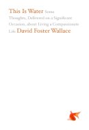 David Foster Wallace - This Is Water: Some Thoughts, Delivered on a Significant Occasion, about Living a Compassionate Life - 9780316068222 - V9780316068222