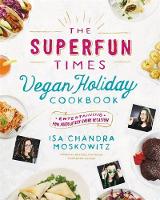 Isa Chandra Moskowitz - The Superfun Times Vegan Holiday Cookbook: Entertaining for Absolutely Every Occasion - 9780316221894 - V9780316221894