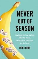 Dr. Rob Dunn - Never Out of Season: How Having the Food We Want When We Want It Threatens Our Food Supply and Our Future - 9780316260725 - V9780316260725