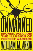 William M. Arkin - Unmanned: Drones, Data, and the Illusion of Perfect Warfare - 9780316323352 - V9780316323352