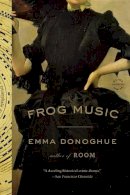 Donoghue, Emma - Frog Music - 9780316324670 - 9780316324670