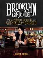 Carey Jones - The Brooklyn Bartender: A Modern Guide to Cocktails and Spirits - 9780316390255 - V9780316390255