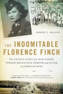 Robert J. Mrazek - The Indomitable Florence Finch: The Untold Story of a War Widow Turned Resistance Fighter and Savior of American POWs - 9780316422277 - 9780316422277