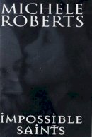Michele Roberts - Impossible Saints - 9780316639576 - KAC0001494