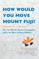 William Poundstone - How Would You Move Mount Fuji?: Microsoft's Cult of the Puzzle -- How the World's Smartest Companies Select the Most Creative Thinkers - 9780316778497 - V9780316778497