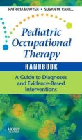 Bowyer EdD  OTR/L  BCN, Patricia, Cahill MAEA  OTR/L, Susan M. - Pediatric Occupational Therapy Handbook: A Guide to Diagnoses and Evidence-Based Interventions, 1e - 9780323053419 - V9780323053419