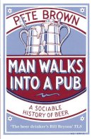 Brown  Pete - Man Walks into a Pub: A Sociable History of Beer - 9780330412209 - V9780330412209