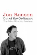 Jon Ronson - Out of the Ordinary: True Tales from Everyday Craziness - 9780330448321 - 9780330448321