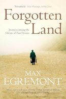 Max Egremont - Forgotten Land: Journeys Among the Ghosts of East Prussia - 9780330456609 - V9780330456609