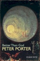 Porter, Peter - Better Than God (Picador Poetry) - 9780330460675 - 9780330460675