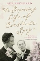 Shephard, Sue - The Surprising Life of Constance Spry: From Social Reformer to Society Florist - 9780330544221 - V9780330544221