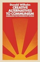 D. Wilhelm - Creative Alternatives to Communism: Guidelines for Tomorrow's World - 9780333218563 - V9780333218563
