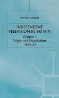 Bernard Sendall - Independent Television in Britain: Origin and Foundation 1946–62 - 9780333309414 - V9780333309414
