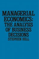 Hill, Stephen - Managerial Economics: The Economics of Business Decisions - 9780333398647 - V9780333398647
