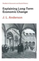 J. L. Anderson - Explaining Long-Term Economic Change (Studies in Economic and Social History) - 9780333420683 - KCW0012486