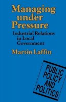 Martin Laffin - Managing Under Pressure: Industrial Relations in Local Government (Public Policy & Politics S.) - 9780333446607 - KHS0059532