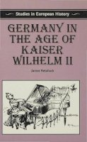 James Retallack - Germany in the Age of Kaiser Wilhelm II - 9780333592427 - V9780333592427