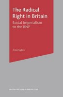 Alan Sykes - The Radical Right in Britain: Social Imperialism to the BNP (British History in Perspective) - 9780333599242 - V9780333599242