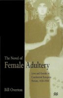 Bill Overton - The Novel of Female Adultery. Love and Gender in Continental European Fiction, 1830-1900.  - 9780333614518 - V9780333614518