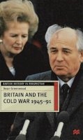 Sean Greenwood - Britain and the Cold War, 1945-91 (British History in Perspective) - 9780333676189 - V9780333676189